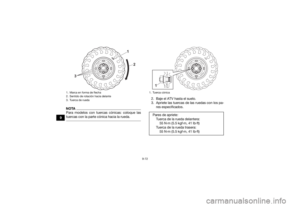 YAMAHA KODIAK 450 2021  Manuale de Empleo (in Spanish) 9-72
9
NOTAPara modelos con tuercas cónicas: coloque las
tuercas con la parte cónica hacia la rueda. 
2. Baje el ATV hasta el suelo.
3. Apriete las tuercas de las ruedas con los pa-res especificados