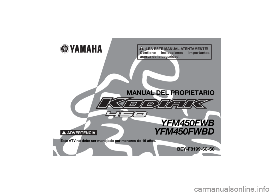 YAMAHA KODIAK 450 2021  Manuale de Empleo (in Spanish) ¡LEA ESTE MANUAL ATENTAMENTE!
Contiene  indicaciones  importantes 
acerca de la seguridad.
ADVERTENCIA
MANUAL DEL PROPIETARIO
YFM450FWB
YFM450FWBD
Este ATV no debe ser manejado por menores de 16 año