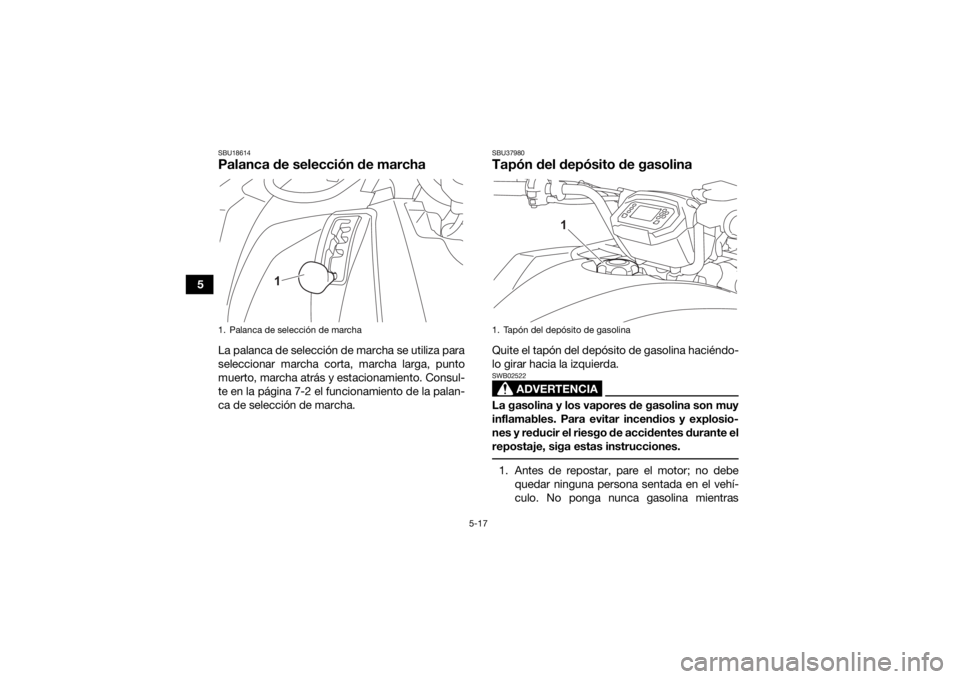 YAMAHA KODIAK 450 2021 Manuale de Empleo (in Spanish) 5-17
5
SBU18614Palanca de selección de marchaLa palanca de selección de marcha se utiliza para
seleccionar marcha corta, marcha larga, punto
muerto, marcha atrás y estacionamiento. Consul-
te en la YAMAHA KODIAK 450 2021 Manuale de Empleo (in Spanish) 5-17
5
SBU18614Palanca de selección de marchaLa palanca de selección de marcha se utiliza para
seleccionar marcha corta, marcha larga, punto
muerto, marcha atrás y estacionamiento. Consul-
te en la