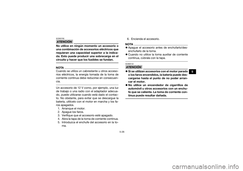 YAMAHA KODIAK 450 2021 Manuale de Empleo (in Spanish) 5-26
5
ATENCIÓNSCB03760No utilice en ningún momento un accesorio o
una combinación de accesorios eléctricos que
requieran una capacidad superior a la indica-
da. Esto puede producir una sobrecarga YAMAHA KODIAK 450 2021 Manuale de Empleo (in Spanish) 5-26
5
ATENCIÓNSCB03760No utilice en ningún momento un accesorio o
una combinación de accesorios eléctricos que
requieran una capacidad superior a la indica-
da. Esto puede producir una sobrecarga