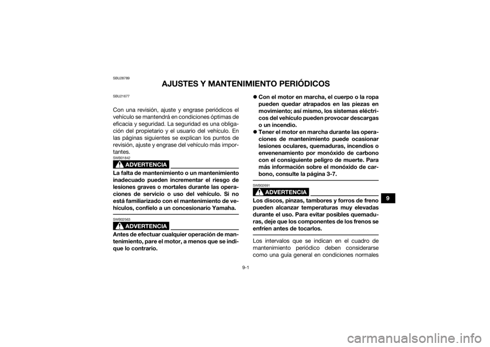 YAMAHA KODIAK 450 2021  Manuale de Empleo (in Spanish) 9-1
9
SBU28789
AJUSTES Y MANTENIMIENTO PERIÓDICOS
SBU21677Con una revisión, ajuste y engrase periódicos el
vehículo se mantendrá en condiciones óptimas de
eficacia y seguridad. La seguridad es u