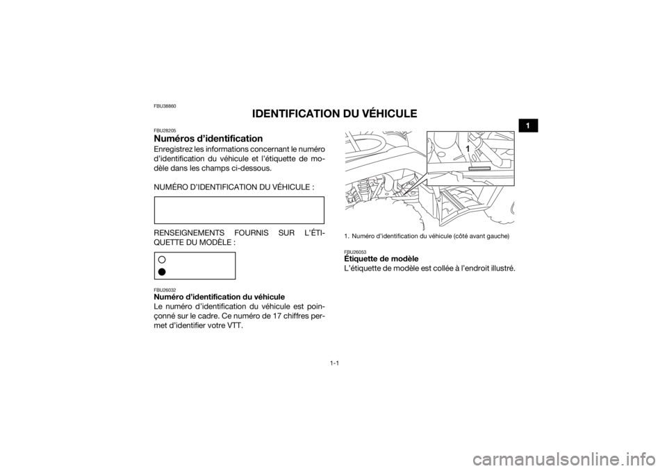 YAMAHA KODIAK 450 2021  Notices Demploi (in French) 1-1
1
FBU38860
IDENTIFICATION DU VÉHICULE
FBU28205Numéros d’identificationEnregistrez les informations concernant le numéro
d’identification du véhicule et l’étiquette de mo-
dèle dans les