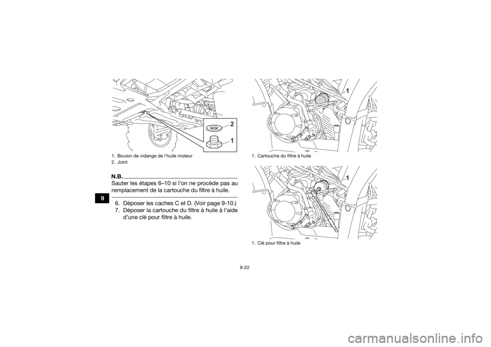 YAMAHA KODIAK 450 2021  Notices Demploi (in French) 9-22
9
N.B.Sauter les étapes 6–10 si l’on ne procède pas au
remplacement de la cartouche du filtre à huile. 6. Déposer les caches C et D. (Voir page 9-10.)
7. Déposer la cartouche du filtre 