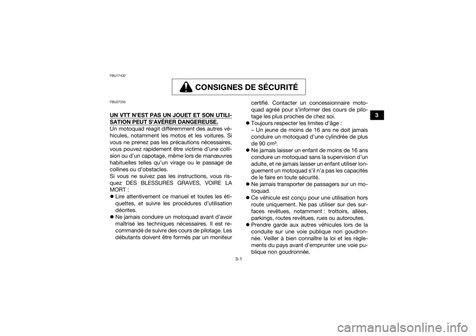 YAMAHA KODIAK 450 2021  Notices Demploi (in French) 3-1
3
FBU17432
CONSIGNES DE SÉCURITÉ
CONSIGNES DE SÉCU RITÉ
FBU27255UN VTT N’EST PAS UN JOUET ET SON UTILI-SATION PEUT S’AVÉRER DANGEREUSE.Un motoquad réagit différemment des autres vé-
hi