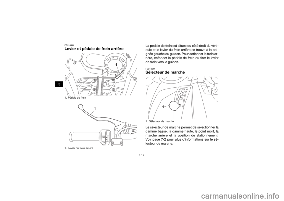 YAMAHA KODIAK 450 2021  Notices Demploi (in French) 5-17
5
FBU18444Levier et pédale de frein arrière
La pédale de frein est située du côté droit du véhi-
cule et le levier du frein arrière se trouve à la poi-
gnée gauche du guidon. Pour actio