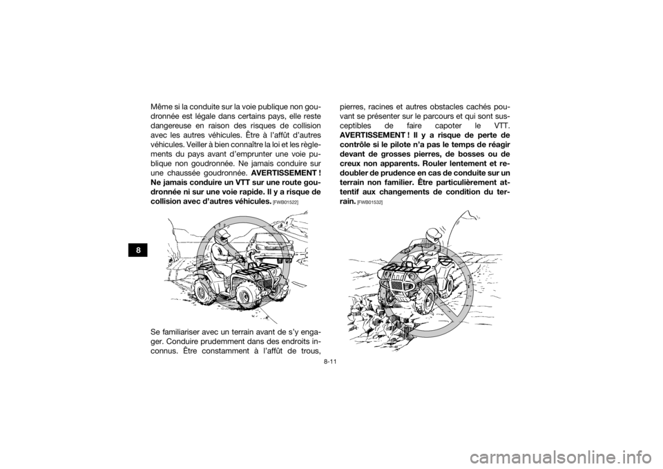 YAMAHA KODIAK 450 2021  Notices Demploi (in French) 8-11
8Même si la conduite sur la voie publique non gou-
dronnée est légale dans certains pays, elle reste
dangereuse en raison des risques de collision
avec les autres véhicules. Être à l’aff
