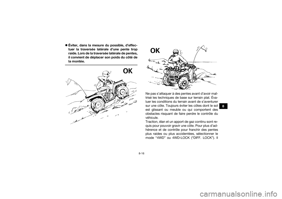 YAMAHA KODIAK 450 2021  Notices Demploi (in French) 8-16
8

Éviter, dans la mesure du possible, d’effec-
tuer la traversée latérale d’une pente trop
raide. Lors de la traversée latérale de pentes,
il convient de déplacer son poids du côt