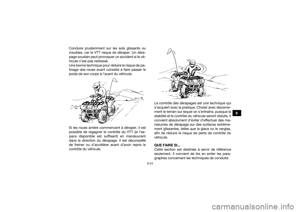 YAMAHA KODIAK 450 2021 Notices Demploi (in French) 8-24
8
Conduire prudemment sur les sols glissants ou
meubles, car le VTT risque de déraper. Un déra-
page soudain peut provoquer un accident si le vé-
hicule n’est pas redressé.
Une bonne techni YAMAHA KODIAK 450 2021 Notices Demploi (in French) 8-24
8
Conduire prudemment sur les sols glissants ou
meubles, car le VTT risque de déraper. Un déra-
page soudain peut provoquer un accident si le vé-
hicule n’est pas redressé.
Une bonne techni
