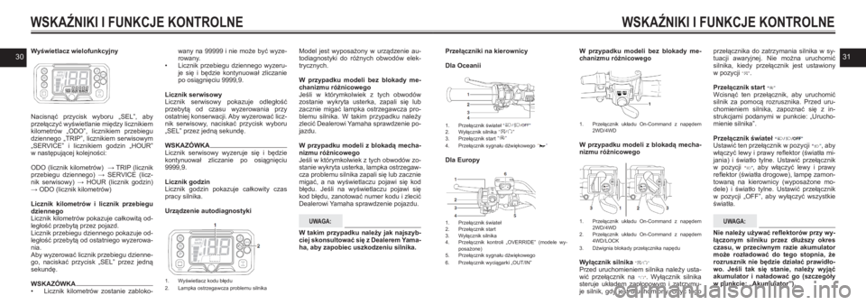 YAMAHA KODIAK 450 2021  Instrukcja obsługi (in Polish) 3031Wyświetlacz wielofunkcyjny
Nacisnąć  przycisk  wyboru  „SEL”,  aby 
przełączyć wyświetlanie między licznikiem kilometrów  „ODO”,  licznikiem  przebiegu dziennego  „TRIP”,  lic
