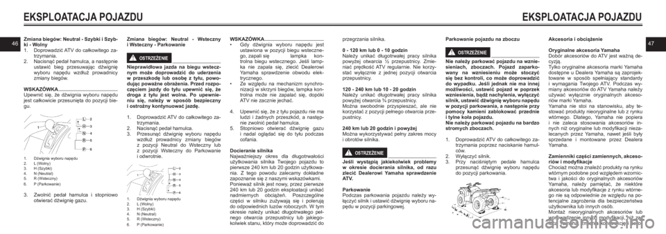 YAMAHA KODIAK 450 2021  Instrukcja obsługi (in Polish) 4647Zmiana biegów: Neutral - Szybki i Szyb-ki - Wolny 1. Doprowadzić ATV  do  całkowitego  za-trzymania. 2. Nacisnąć pedał hamulca, a następnie ustawić  bieg  przesuwając  dźwignię wyboru  