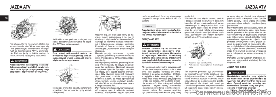 YAMAHA KODIAK 450 2021  Instrukcja obsługi (in Polish) 5657
Nie używaj ATV na nierównym, śliskim lub luźnym  terenie,  dopóki  nie  nauczysz  się i nie  przećwiczysz  umiejętności  niezbęd-nych  do  kontrolowania ATV  w  takim  tere-nie.  Podcza