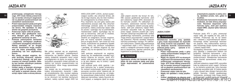 YAMAHA KODIAK 450 2021  Instrukcja obsługi (in Polish) 5859przekraczają  umiejętności  kierują-cego. ATV  może  łatwiej  przewrócić się na bardzo stromych wzgórzach niż na płaskich powierzchniach lub niewielkich wzniesieniach.• Przed rozpocz