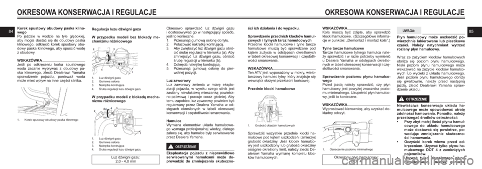 YAMAHA KODIAK 450 2021  Instrukcja obsługi (in Polish) 8485Korek  spustowy  obudowy  paska  klino-wegoPo  jeździe  w wodzie  na  tyle  głębokiej, aby  mogła  dostać  się  do  obudowy  paska klinowego,  odkręcić  korek  spustowy  obu-dowy paska kli