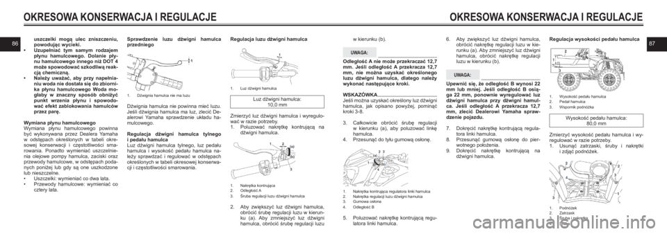 YAMAHA KODIAK 450 2021  Instrukcja obsługi (in Polish) 8687uszczelki  mogą  ulec  zniszczeniu, powodując wycieki. • Uzupełniać  tym  samym  rodzajem płynu  hamulcowego.  Dolanie  pły-nu hamulcowego innego niż DOT 4 może spowodować szkodliwą re
