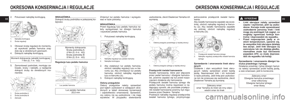 YAMAHA KODIAK 450 2021  Instrukcja obsługi (in Polish) 88892. Poluzować nakrętkę kontrującą.
1. Nakrętka kontrująca2. Śruba regulacji
3. Obracać śrubę regulacji do momentu, aż  wysokość  pedału  hamulca  znaj-dzie się w określonych granic