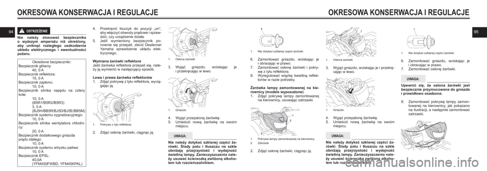 YAMAHA KODIAK 450 2021  Instrukcja obsługi (in Polish) 9495
OKRESOWA KONSERWACJA I REGULACJE
OSTRZEŻENIE!
Nie  należy  stosować  bezpiecznika  o wyższym  amperażu  niż  określony, aby  uniknąć  rozległego  uszkodzenia układu  elektrycznego  i  