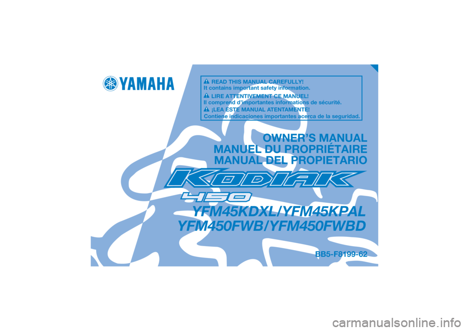 YAMAHA KODIAK 450 2020  Owners Manual DIC183
YFM45KDXL/YFM45KPAL
YFM450FWB/YFM450FWBD
OWNER’S MANUAL
MANUEL DU PROPRIÉTAIRE MANUAL DEL PROPIETARIO
BB5-F8199-62
READ THIS MANUAL CAREFULLY!
It contains important safety information.
LIRE 