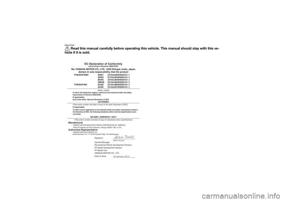YAMAHA KODIAK 450 2020 Owners Manual EBU37042
Read this manual carefully before operating this vehicle. This manual should stay with this ve-
hicle if it is sold.
EN15997, ANSI/SVIA 1-2017
General Manager
Recreational Vehicle Development YAMAHA KODIAK 450 2020 Owners Manual EBU37042
Read this manual carefully before operating this vehicle. This manual should stay with this ve-
hicle if it is sold.
EN15997, ANSI/SVIA 1-2017
General Manager
Recreational Vehicle Development