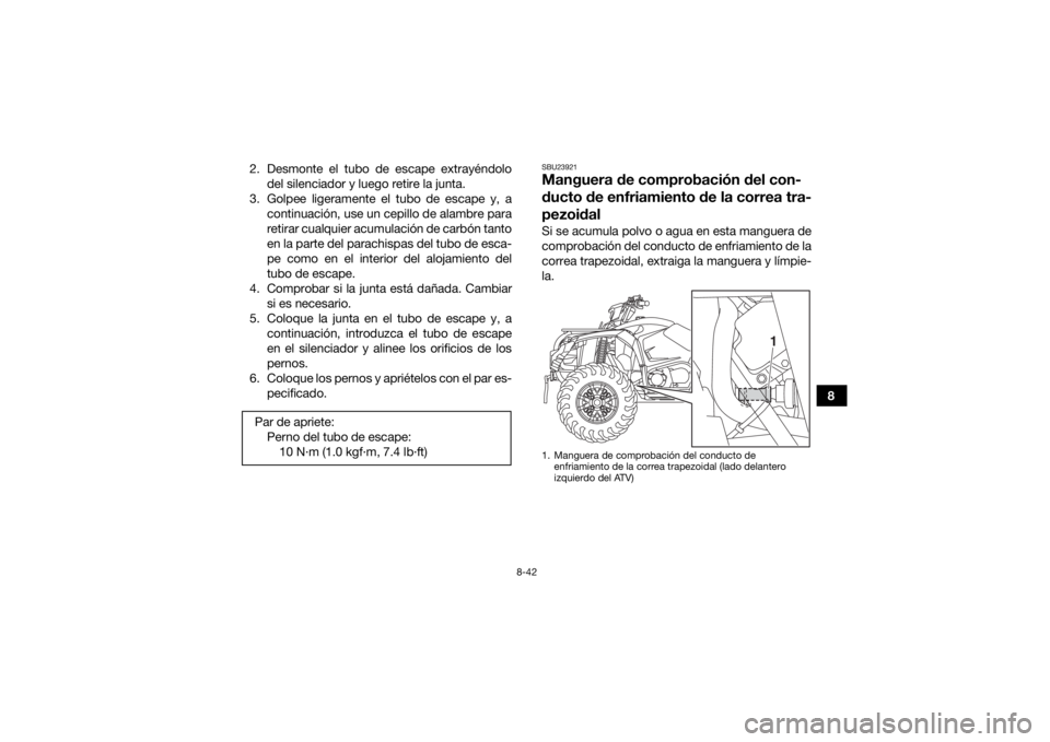YAMAHA KODIAK 450 2020 Manuale de Empleo (in Spanish) 8-42
8
2. Desmonte el tubo de escape extrayéndolo
del silenciador y luego retire la junta.
3. Golpee ligeramente el tubo de escape y, a continuación, use un cepillo de alambre para
retirar cualquier YAMAHA KODIAK 450 2020 Manuale de Empleo (in Spanish) 8-42
8
2. Desmonte el tubo de escape extrayéndolo
del silenciador y luego retire la junta.
3. Golpee ligeramente el tubo de escape y, a continuación, use un cepillo de alambre para
retirar cualquier