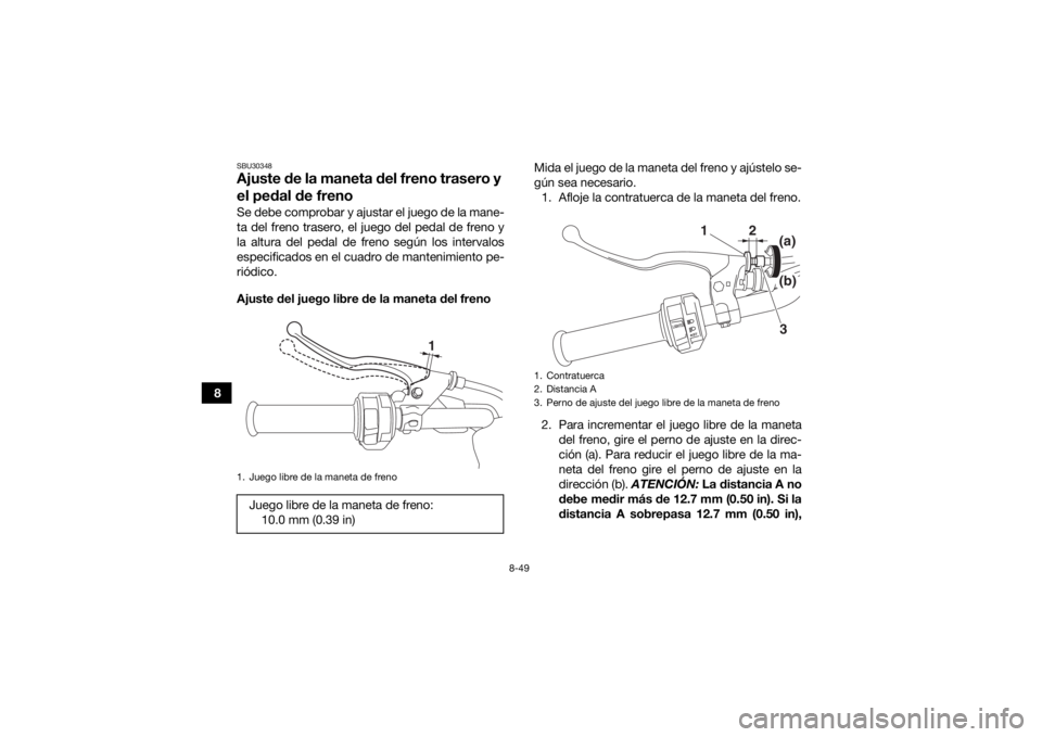 YAMAHA KODIAK 450 2020 Manuale de Empleo (in Spanish) 8-49
8
SBU30348Ajuste de la maneta del freno trasero y
el pedal de frenoSe debe comprobar y ajustar el juego de la mane-
ta del freno trasero, el juego del pedal de freno y
la altura del pedal de fre YAMAHA KODIAK 450 2020 Manuale de Empleo (in Spanish) 8-49
8
SBU30348Ajuste de la maneta del freno trasero y
el pedal de frenoSe debe comprobar y ajustar el juego de la mane-
ta del freno trasero, el juego del pedal de freno y
la altura del pedal de fre