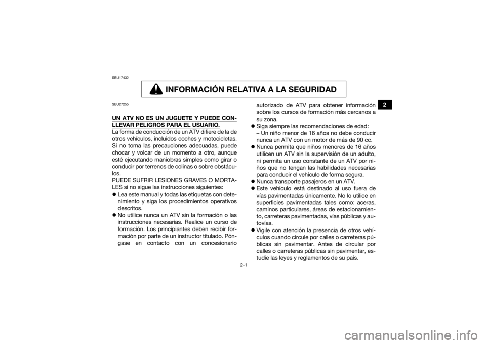 YAMAHA KODIAK 450 2020 Manuale de Empleo (in Spanish) 2-1
2
SBU17432
INFORMACIÓN RELATIVA A LA SEGURIDAD
INFORMACIÓN RELATIVA A LA SEGURIDAD
SBU27255UN ATV NO ES UN JUGUETE Y PUEDE CON-LLEVAR PELIGROS PARA EL USUARIO.La forma de conducción de un ATV YAMAHA KODIAK 450 2020 Manuale de Empleo (in Spanish) 2-1
2
SBU17432
INFORMACIÓN RELATIVA A LA SEGURIDAD
INFORMACIÓN RELATIVA A LA SEGURIDAD
SBU27255UN ATV NO ES UN JUGUETE Y PUEDE CON-LLEVAR PELIGROS PARA EL USUARIO.La forma de conducción de un ATV