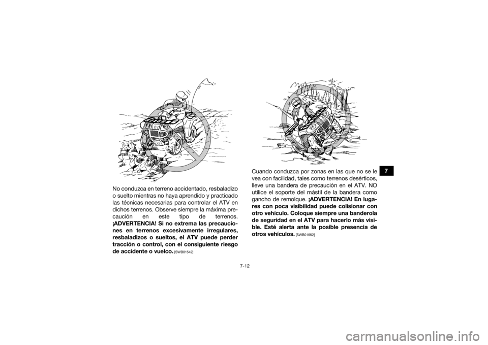 YAMAHA KODIAK 450 2020 Manuale de Empleo (in Spanish) 7-12
7
No conduzca en terreno accidentado, resbaladizo
o suelto mientras no haya aprendido y practicado
las técnicas necesarias para controlar el ATV en
dichos terrenos. Observe siempre la máxima pr YAMAHA KODIAK 450 2020 Manuale de Empleo (in Spanish) 7-12
7
No conduzca en terreno accidentado, resbaladizo
o suelto mientras no haya aprendido y practicado
las técnicas necesarias para controlar el ATV en
dichos terrenos. Observe siempre la máxima pr