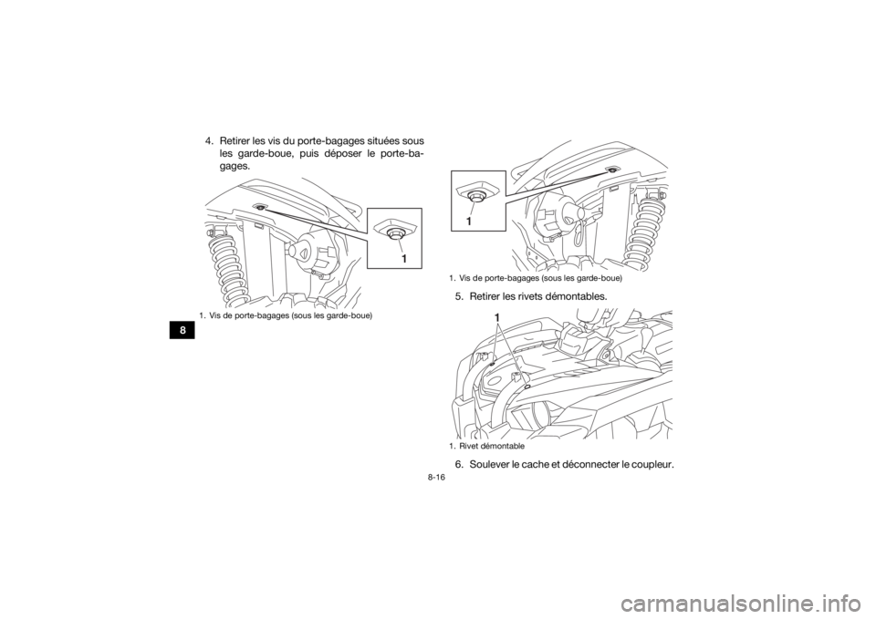 YAMAHA KODIAK 450 2020  Notices Demploi (in French) 8-16
84. Retirer les vis du porte-bagages situées sous
les garde-boue, puis déposer le porte-ba-
gages.
5. Retirer les rivets démontables.
6. Soulever le cache et déconnecter le coupleur.
1. Vis d