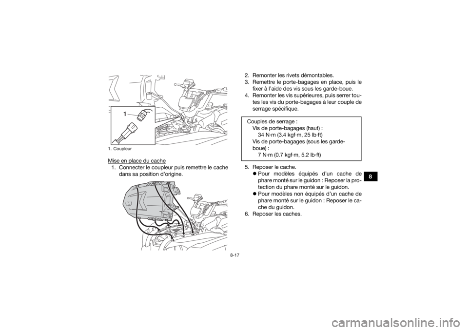 YAMAHA KODIAK 450 2020  Notices Demploi (in French) 8-17
8
Mise en place du cache
1. Connecter le coupleur puis remettre le cache
dans sa position d’origine. 2. Remonter les rivets démontables.
3. Remettre le porte-bagages en place, puis le
fixer à