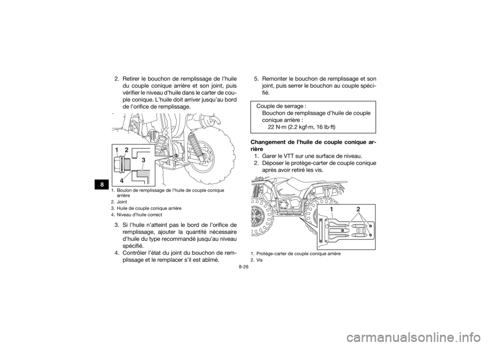 YAMAHA KODIAK 450 2020 Notices Demploi (in French) 8-26
82. Retirer le bouchon de remplissage de l’huile
du couple conique arrière et son joint, puis
vérifier le niveau d’huile dans le carter de cou-
ple conique. L’huile doit arriver jusqu’a YAMAHA KODIAK 450 2020 Notices Demploi (in French) 8-26
82. Retirer le bouchon de remplissage de l’huile
du couple conique arrière et son joint, puis
vérifier le niveau d’huile dans le carter de cou-
ple conique. L’huile doit arriver jusqu’a