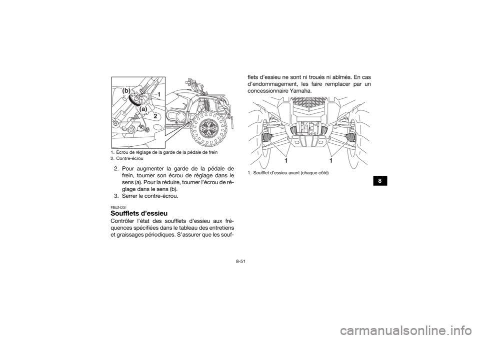 YAMAHA KODIAK 450 2020 Notices Demploi (in French) 8-51
8
2. Pour augmenter la garde de la pédale de
frein, tourner son écrou de réglage dans le
sens (a). Pour la réduire, tourner l’écrou de ré-
glage dans le sens (b).
3. Serrer le contre-écr YAMAHA KODIAK 450 2020 Notices Demploi (in French) 8-51
8
2. Pour augmenter la garde de la pédale de
frein, tourner son écrou de réglage dans le
sens (a). Pour la réduire, tourner l’écrou de ré-
glage dans le sens (b).
3. Serrer le contre-écr