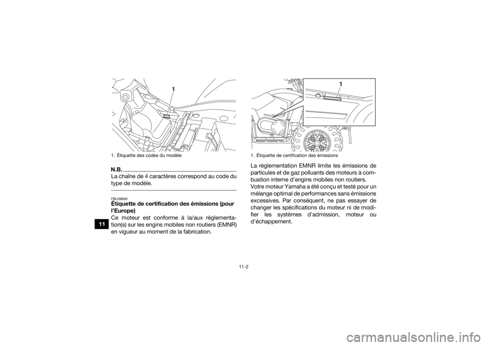 YAMAHA KODIAK 450 2020 Notices Demploi (in French) 11-2
11
N.B.La chaîne de 4 caractères correspond au code du
type de modèle. FBU38690Étiquette de certification des émissions (pour
l’Europe)
Ce moteur est conforme à la/aux réglementa-
tion( YAMAHA KODIAK 450 2020 Notices Demploi (in French) 11-2
11
N.B.La chaîne de 4 caractères correspond au code du
type de modèle. FBU38690Étiquette de certification des émissions (pour
l’Europe)
Ce moteur est conforme à la/aux réglementa-
tion(