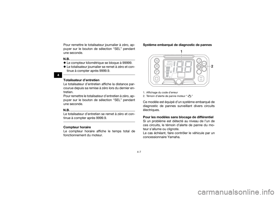 YAMAHA KODIAK 450 2020 Notices Demploi (in French) 4-7
4Pour remettre le totalisateur journalier à zéro, ap-
puyer sur le bouton de sélection “SEL” pendant
une seconde.
N.B.
Le compteur kilométrique se bloque à 99999.
Le totalisateur j YAMAHA KODIAK 450 2020 Notices Demploi (in French) 4-7
4Pour remettre le totalisateur journalier à zéro, ap-
puyer sur le bouton de sélection “SEL” pendant
une seconde.
N.B.
Le compteur kilométrique se bloque à 99999.
Le totalisateur j