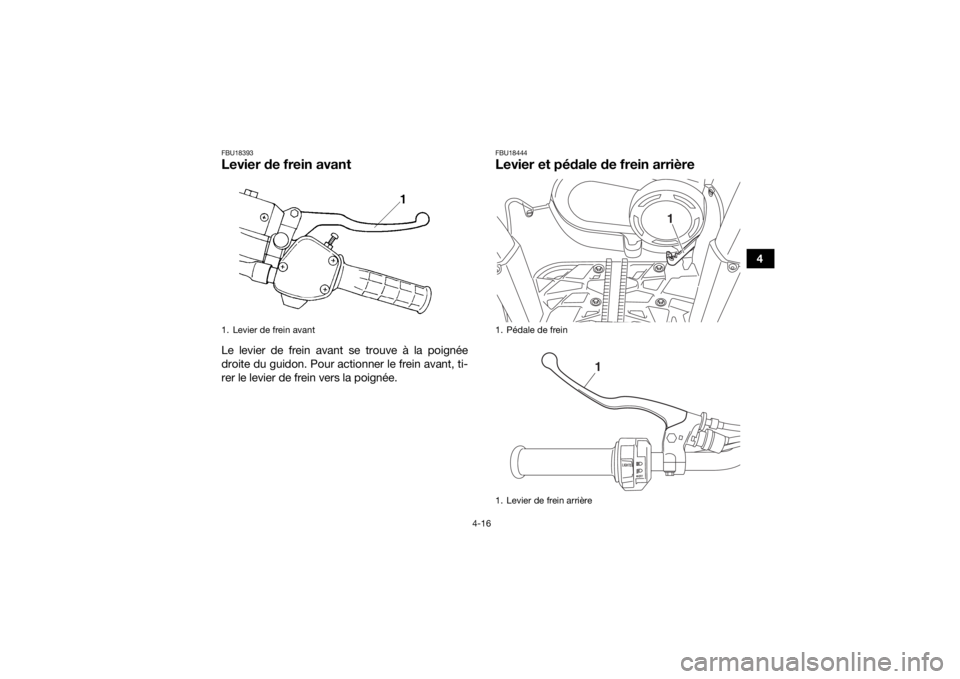 YAMAHA KODIAK 450 2020 Notices Demploi (in French) 4-16
4
FBU18393Levier de frein avantLe levier de frein avant se trouve à la poignée
droite du guidon. Pour actionner le frein avant, ti-
rer le levier de frein vers la poignée.
FBU18444Levier et p YAMAHA KODIAK 450 2020 Notices Demploi (in French) 4-16
4
FBU18393Levier de frein avantLe levier de frein avant se trouve à la poignée
droite du guidon. Pour actionner le frein avant, ti-
rer le levier de frein vers la poignée.
FBU18444Levier et p
