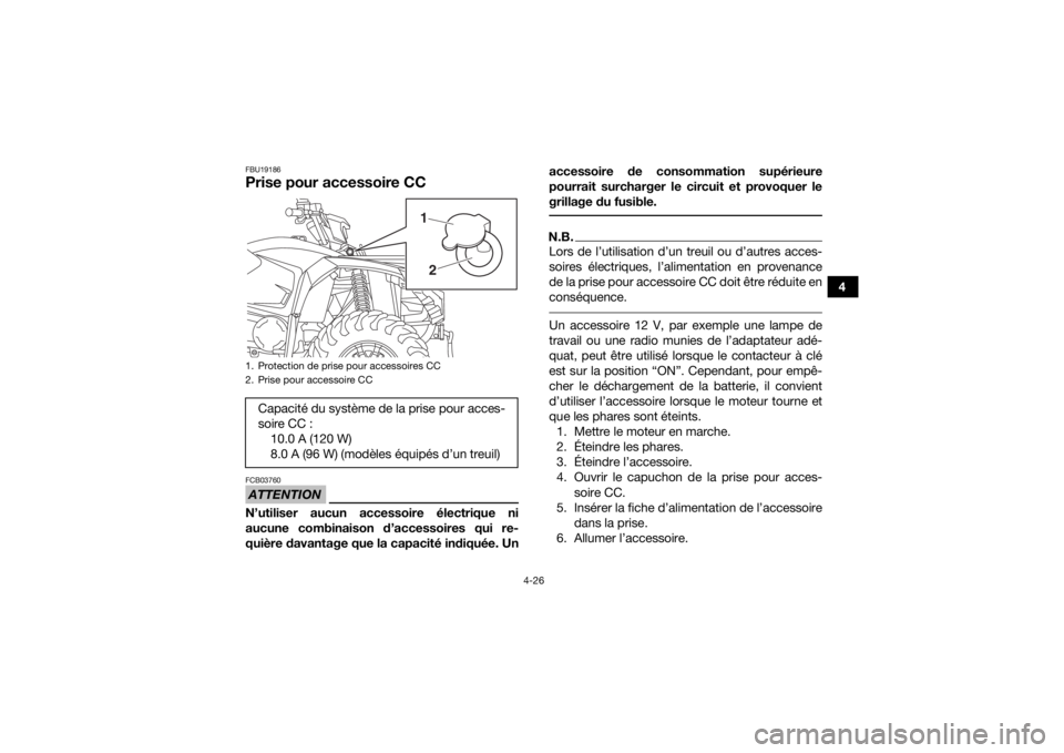 YAMAHA KODIAK 450 2020  Notices Demploi (in French) 4-26
4
FBU19186Prise pour accessoire CCATTENTIONFCB03760N’utiliser aucun accessoire électrique ni
aucune combinaison d’accessoires qui re-
quière davantage que la capacité indiquée. Unaccessoi
