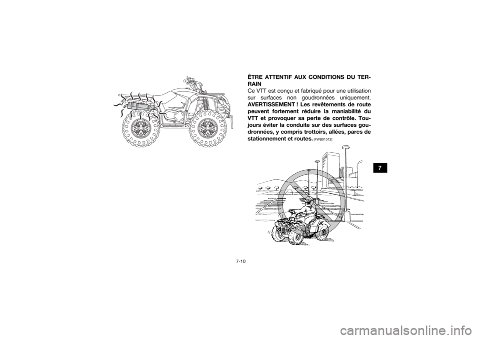 YAMAHA KODIAK 450 2020  Notices Demploi (in French) 7-10
7
ÊTRE ATTENTIF AUX CONDITIONS DU TER-
RAIN
Ce VTT est conçu et fabriqué pour une utilisation
sur surfaces non goudronnées uniquement.
AVERTISSEMENT ! Les revêtements de route peuvent fortem