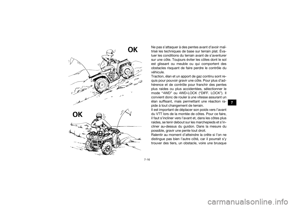 YAMAHA KODIAK 450 2020 Notices Demploi (in French) 7-16
7
Ne pas s’attaquer à des pentes avant d’avoir maî-
trisé les techniques de base sur terrain plat. Éva-
luer les conditions du terrain avant de s’aventurer
sur une côte. Toujours évit YAMAHA KODIAK 450 2020 Notices Demploi (in French) 7-16
7
Ne pas s’attaquer à des pentes avant d’avoir maî-
trisé les techniques de base sur terrain plat. Éva-
luer les conditions du terrain avant de s’aventurer
sur une côte. Toujours évit