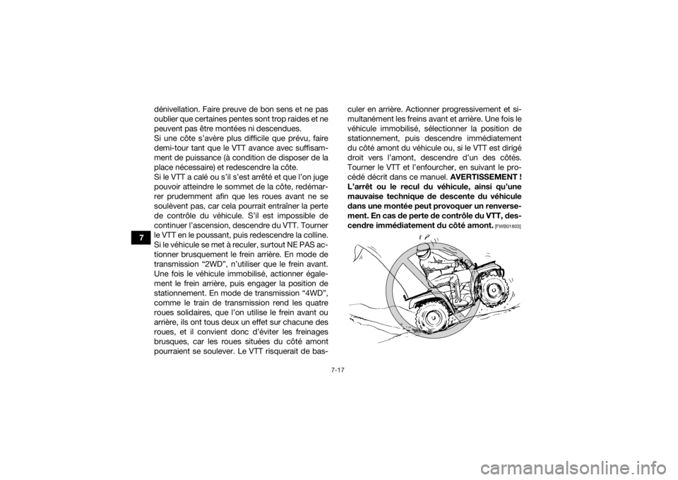 YAMAHA KODIAK 450 2020 Notices Demploi (in French) 7-17
7dénivellation. Faire preuve de bon sens et ne pas
oublier que certaines pentes sont trop raides et ne
peuvent pas être montées ni descendues.
Si une côte s’avère plus difficile que prévu YAMAHA KODIAK 450 2020 Notices Demploi (in French) 7-17
7dénivellation. Faire preuve de bon sens et ne pas
oublier que certaines pentes sont trop raides et ne
peuvent pas être montées ni descendues.
Si une côte s’avère plus difficile que prévu