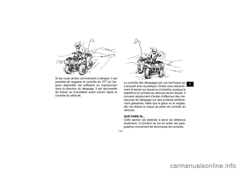 YAMAHA KODIAK 450 2020 Notices Demploi (in French) 7-24
7
Si les roues arrière commencent à déraper, il est
possible de regagner le contrôle du VTT (si l’es-
pace disponible est suffisant) en manœuvrant
dans la direction du dérapage. Il est d YAMAHA KODIAK 450 2020 Notices Demploi (in French) 7-24
7
Si les roues arrière commencent à déraper, il est
possible de regagner le contrôle du VTT (si l’es-
pace disponible est suffisant) en manœuvrant
dans la direction du dérapage. Il est d