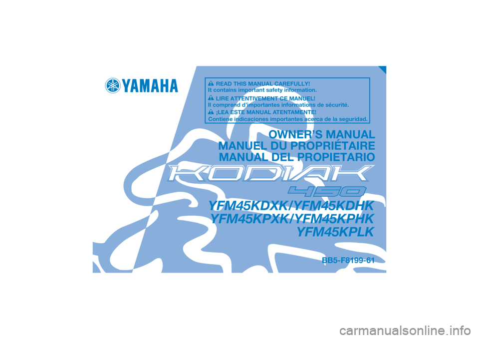 YAMAHA KODIAK 450 2019  Owners Manual DIC183
YFM45KDXK/YFM45KDHKYFM45KPXK/YFM45KPHK YFM45KPLK
OWNER’S MANUAL
MANUEL DU PROPRIÉTAIRE MANUAL DEL PROPIETARIO
BB5-F8199-61
READ THIS MANUAL CAREFULLY!
It contains important safety informatio