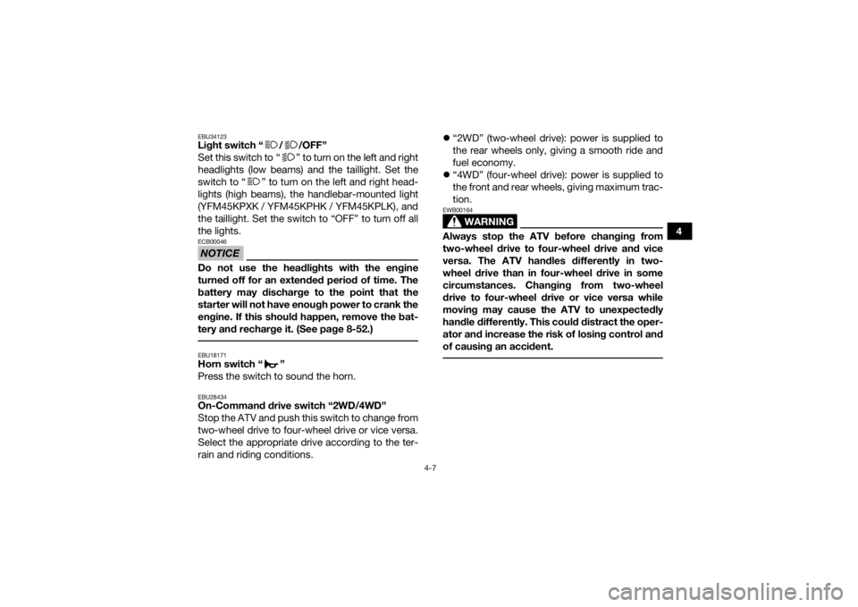 YAMAHA KODIAK 450 2019 Owners Guide 4-7
4
EBU34123Light switch “ / /OFF”
Set this switch to “ ” to turn on the left and right
headlights (low beams) and the taillight. Set the
switch to “ ” to turn on the left and right head YAMAHA KODIAK 450 2019 Owners Guide 4-7
4
EBU34123Light switch “ / /OFF”
Set this switch to “ ” to turn on the left and right
headlights (low beams) and the taillight. Set the
switch to “ ” to turn on the left and right head