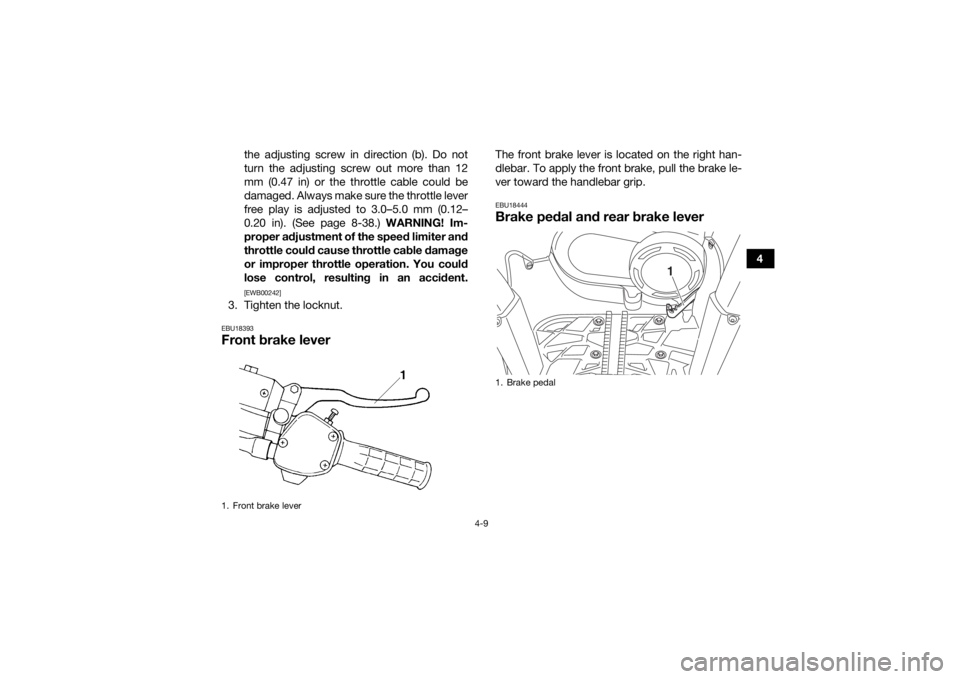 YAMAHA KODIAK 450 2019 Owners Guide 4-9
4
the adjusting screw in direction (b). Do not
turn the adjusting screw out more than 12
mm (0.47 in) or the throttle cable could be
damaged. Always make sure the throttle lever
free play is adjus YAMAHA KODIAK 450 2019 Owners Guide 4-9
4
the adjusting screw in direction (b). Do not
turn the adjusting screw out more than 12
mm (0.47 in) or the throttle cable could be
damaged. Always make sure the throttle lever
free play is adjus