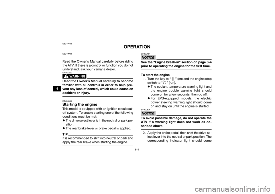 YAMAHA KODIAK 450 2019 Workshop Manual 6-1
6
EBU19882
OPERATION
EBU19902Read the Owner’s Manual carefully before riding
the ATV. If there is a control or function you do not
understand, ask your Yamaha dealer.
WARNING
EWB00632Read the Ow YAMAHA KODIAK 450 2019 Workshop Manual 6-1
6
EBU19882
OPERATION
EBU19902Read the Owner’s Manual carefully before riding
the ATV. If there is a control or function you do not
understand, ask your Yamaha dealer.
WARNING
EWB00632Read the Ow