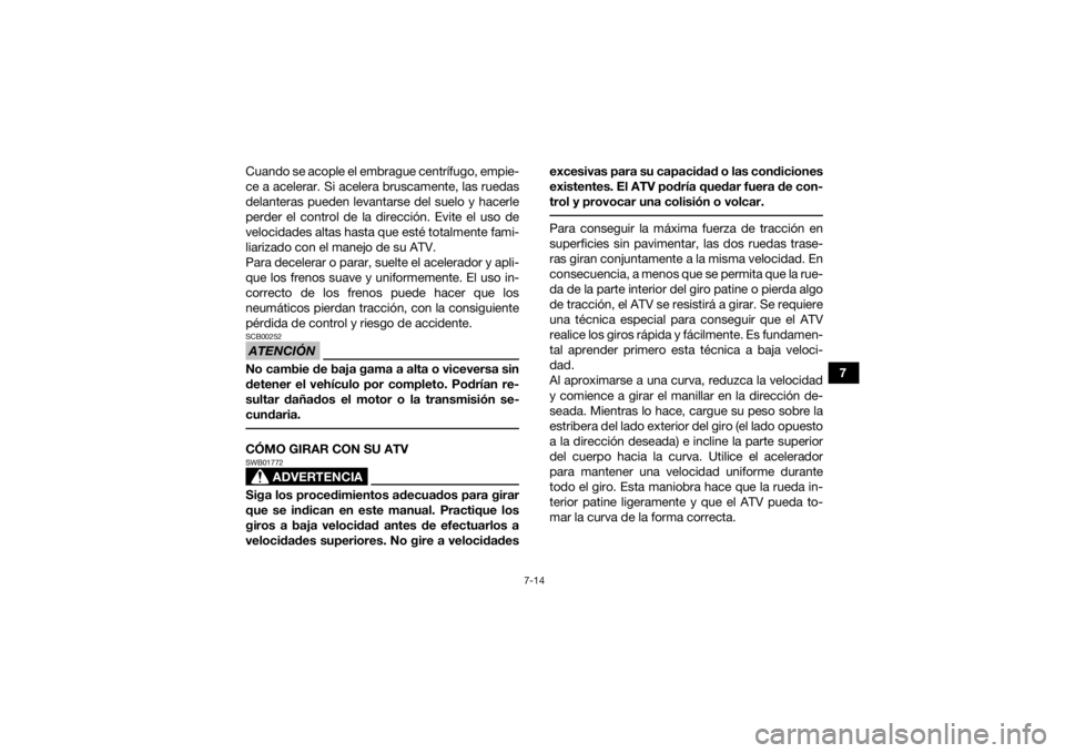 YAMAHA KODIAK 450 2019 Manuale de Empleo (in Spanish) 7-14
7
Cuando se acople el embrague centrífugo, empie-
ce a acelerar. Si acelera bruscamente, las ruedas
delanteras pueden levantarse del suelo y hacerle
perder el control de la dirección. Evite el YAMAHA KODIAK 450 2019 Manuale de Empleo (in Spanish) 7-14
7
Cuando se acople el embrague centrífugo, empie-
ce a acelerar. Si acelera bruscamente, las ruedas
delanteras pueden levantarse del suelo y hacerle
perder el control de la dirección. Evite el
