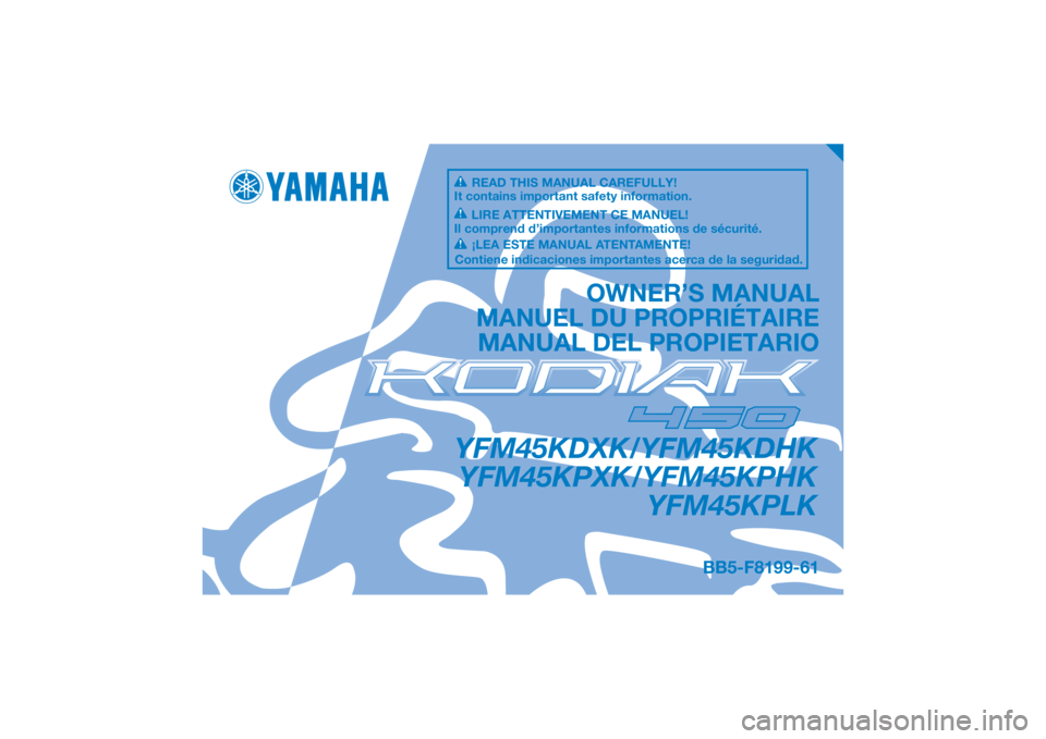 YAMAHA KODIAK 450 2019  Notices Demploi (in French) DIC183
YFM45KDXK/YFM45KDHKYFM45KPXK/YFM45KPHK YFM45KPLK
OWNER’S MANUAL
MANUEL DU PROPRIÉTAIRE MANUAL DEL PROPIETARIO
BB5-F8199-61
READ THIS MANUAL CAREFULLY!
It contains important safety informatio