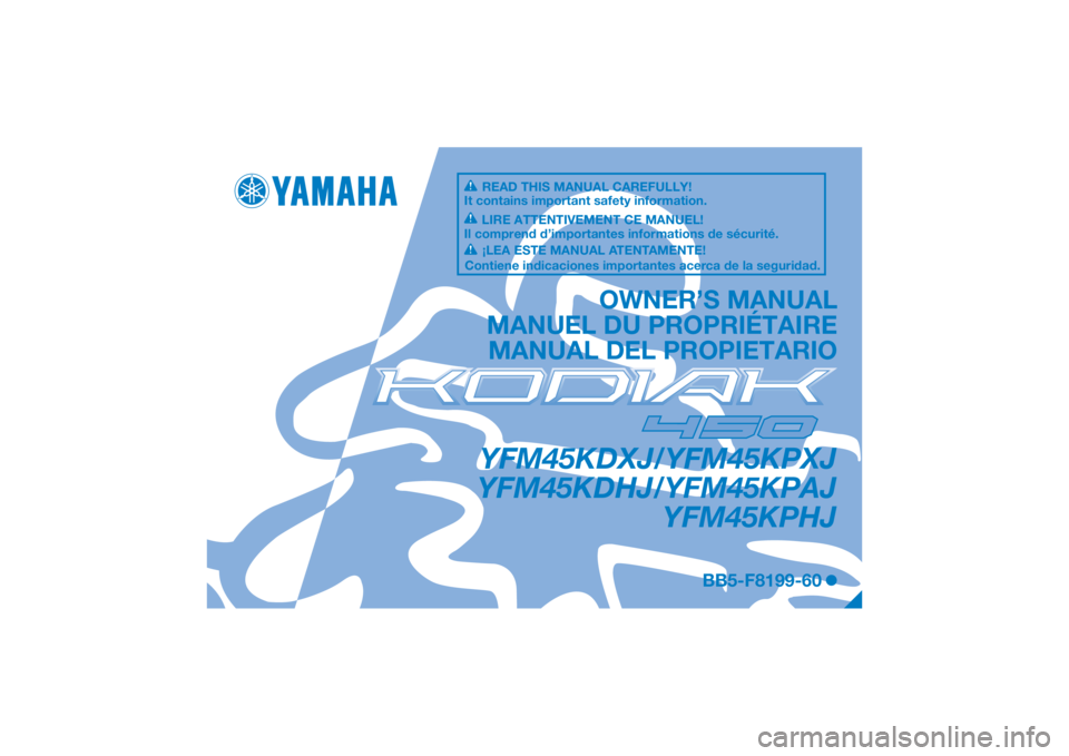 YAMAHA KODIAK 450 2018 Owners Manual DIC183
YFM45KDXJ/YFM45KPXJ
YFM45KDHJ/YFM45KPAJ YFM45KPHJ
OWNER’S MANUAL
MANUEL DU PROPRIÉTAIRE MANUAL DEL PROPIETARIO
BB5-F8199-60
READ THIS MANUAL CAREFULLY!
It contains important safety informati YAMAHA KODIAK 450 2018 Owners Manual DIC183
YFM45KDXJ/YFM45KPXJ
YFM45KDHJ/YFM45KPAJ YFM45KPHJ
OWNER’S MANUAL
MANUEL DU PROPRIÉTAIRE MANUAL DEL PROPIETARIO
BB5-F8199-60
READ THIS MANUAL CAREFULLY!
It contains important safety informati