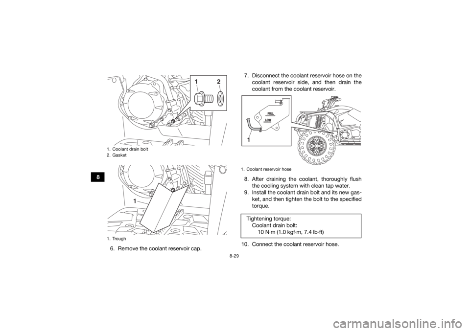YAMAHA KODIAK 450 2018 Owners Manual 8-29
86. Remove the coolant reservoir cap. 7. Disconnect the coolant reservoir hose on the
coolant reservoir side, and then drain the
coolant from the coolant reservoir.
8. After draining the coolant, YAMAHA KODIAK 450 2018 Owners Manual 8-29
86. Remove the coolant reservoir cap. 7. Disconnect the coolant reservoir hose on the
coolant reservoir side, and then drain the
coolant from the coolant reservoir.
8. After draining the coolant,