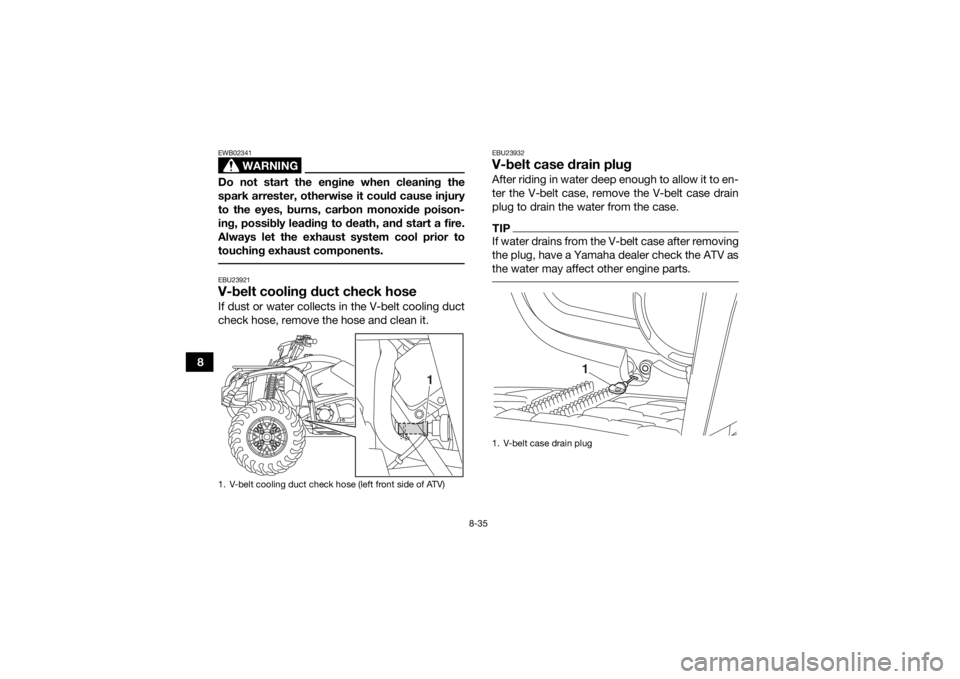 YAMAHA KODIAK 450 2018 Owners Manual 8-35
8
WARNING
EWB02341Do not start the engine when cleaning the
spark arrester, otherwise it could cause injury
to the eyes, burns, carbon monoxide poison-
ing, possibly leading to death, and start a YAMAHA KODIAK 450 2018 Owners Manual 8-35
8
WARNING
EWB02341Do not start the engine when cleaning the
spark arrester, otherwise it could cause injury
to the eyes, burns, carbon monoxide poison-
ing, possibly leading to death, and start a