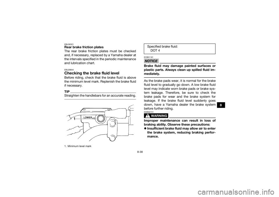 YAMAHA KODIAK 450 2018 Owners Manual 8-38
8
EBU30321Rear brake friction plates
The rear brake friction plates must be checked
and, if necessary, replaced by a Yamaha dealer at
the intervals specified in the periodic maintenance
and lubri YAMAHA KODIAK 450 2018 Owners Manual 8-38
8
EBU30321Rear brake friction plates
The rear brake friction plates must be checked
and, if necessary, replaced by a Yamaha dealer at
the intervals specified in the periodic maintenance
and lubri