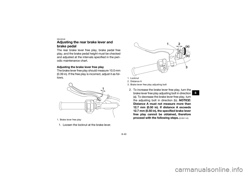 YAMAHA KODIAK 450 2018 Owners Manual 8-40
8
EBU30346Adjusting the rear brake lever and
brake pedalThe rear brake lever free play, brake pedal free
play, and the brake pedal height must be checked
and adjusted at the intervals specified YAMAHA KODIAK 450 2018 Owners Manual 8-40
8
EBU30346Adjusting the rear brake lever and
brake pedalThe rear brake lever free play, brake pedal free
play, and the brake pedal height must be checked
and adjusted at the intervals specified