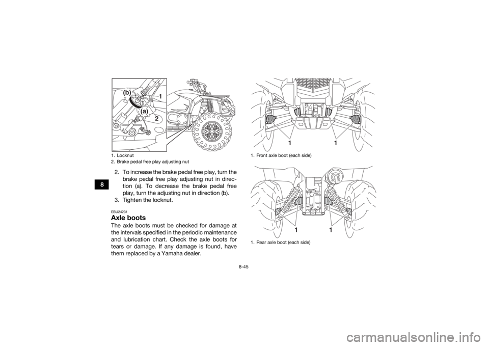 YAMAHA KODIAK 450 2018 Owners Manual 8-45
82. To increase the brake pedal free play, turn the
brake pedal free play adjusting nut in direc-
tion (a). To decrease the brake pedal free
play, turn the adjusting nut in direction (b).
3. Tigh YAMAHA KODIAK 450 2018 Owners Manual 8-45
82. To increase the brake pedal free play, turn the
brake pedal free play adjusting nut in direc-
tion (a). To decrease the brake pedal free
play, turn the adjusting nut in direction (b).
3. Tigh